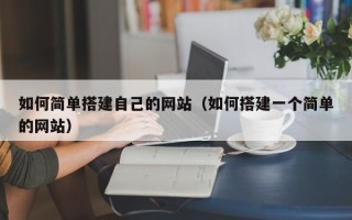 澄迈如何简单搭建自己的网站（如何搭建一个简单的网站）