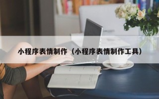 澄迈小程序表情制作（小程序表情制作工具）