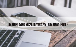 澄迈股市网站搭建方法与技巧（股市的网站）