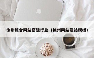 澄迈徐州综合网站搭建行业（徐州网站建站模板）