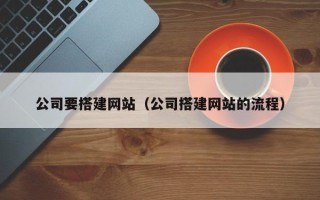 澄迈公司要搭建网站（公司搭建网站的流程）